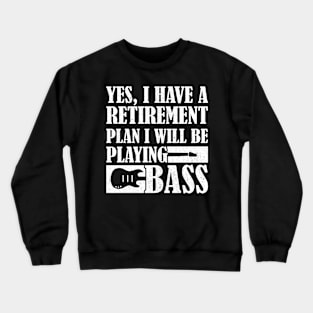 Yes I Have A Retirement Plan I Will Be Playing Bass, Bass Guitar Crewneck Sweatshirt